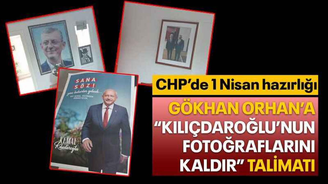 Gökhan Orhan’a “Kılıçdaroğlu’nun fotoğraflarını kaldır” talimatı
